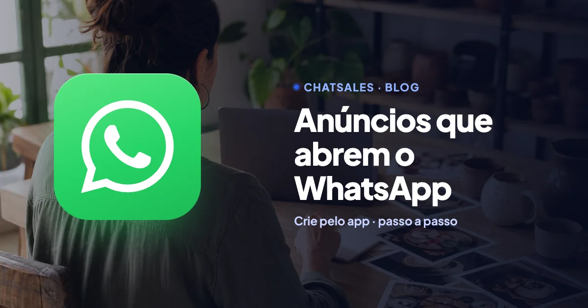 Anúncios que abrem o WhatsApp: como criar pelo WhatsApp Business e o que o cliente vê quando fala com você