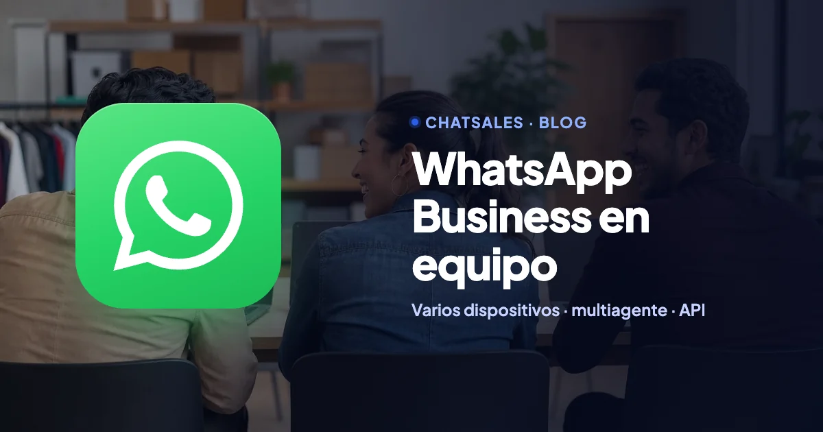 WhatsApp Business en varios dispositivos: cómo vincularlos, límites y cómo atender en equipo