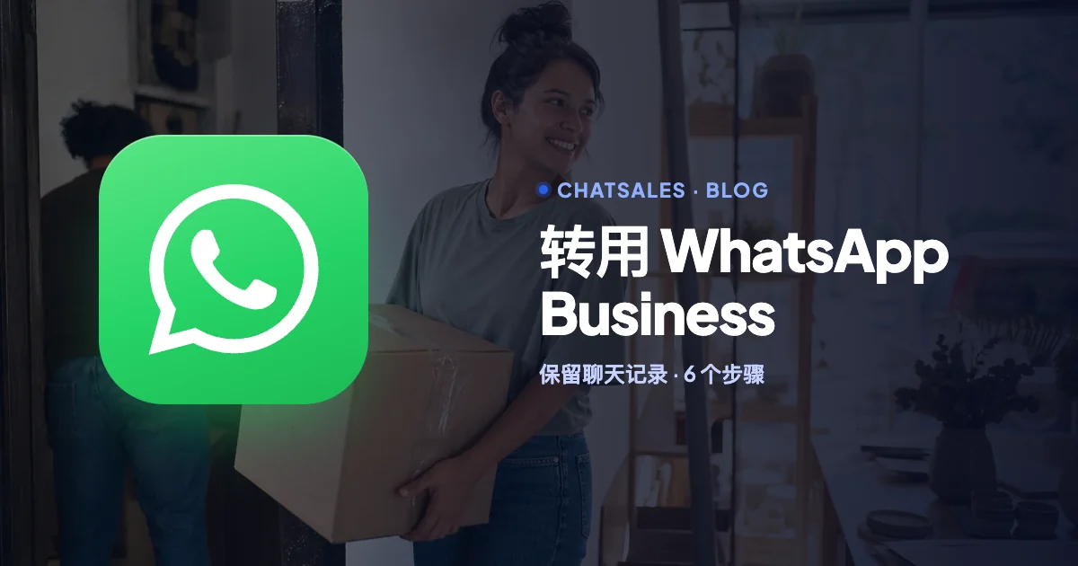把个人版 WhatsApp 转到 WhatsApp Business 而不丢聊天记录：6 个步骤，以及哪些内容无法转移